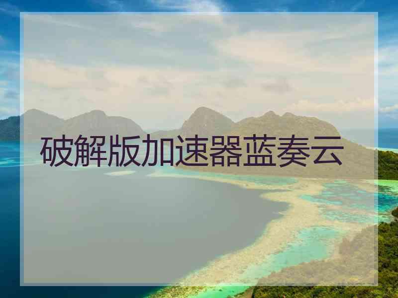 破解版加速器蓝奏云