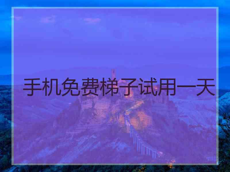 手机免费梯子试用一天