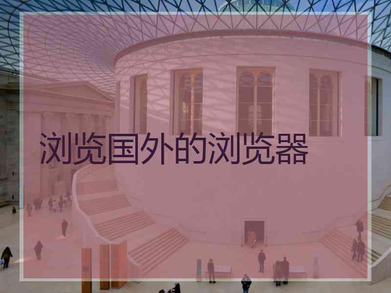 浏览国外的浏览器